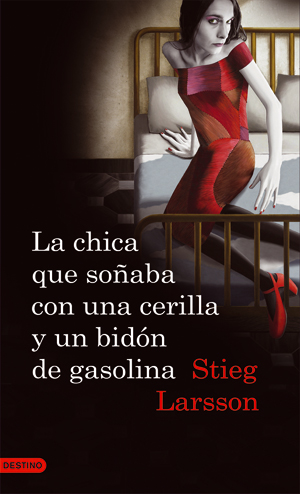 LA CHICA QUE SOÑABA CON UNA CERILLA Y UN BIDÓN DE GASOLINA por Stieg Larsson